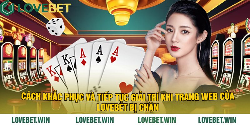 Cách Khắc Phục Và Tiếp Tục Giải Trí Khi Trang Web Của LoveBet Bị Chặn