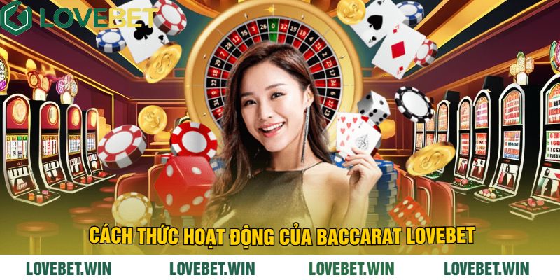 Cách Thức Hoạt Động Của Baccarat LoveBet