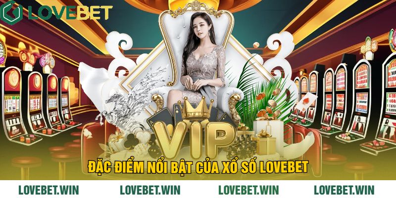 Đặc Điểm Nổi Bật Của Xổ Số LoveBet