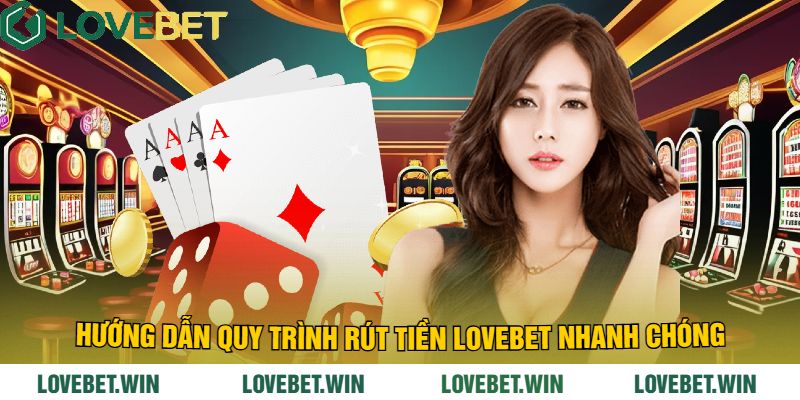 Hướng Dẫn Quy Trình Rút Tiền LoveBet Nhanh Chóng