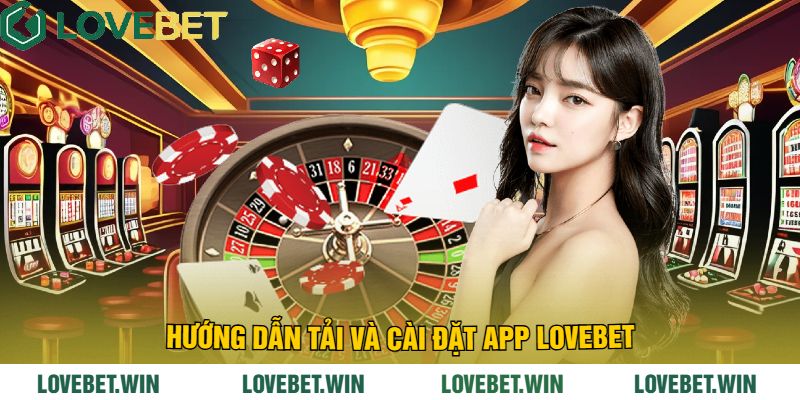 Hướng Dẫn Tải Và Cài Đặt App LoveBet
