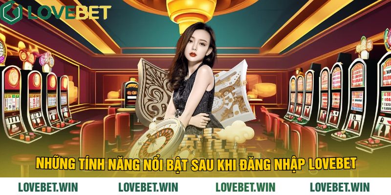 Những Tính Năng Nổi Bật Sau Khi Đăng Nhập LoveBet
