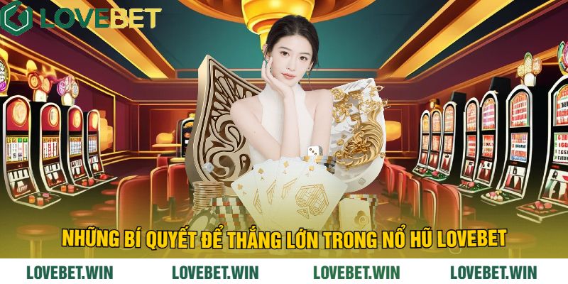 Những bí quyết để thắng lớn trong Nổ Hũ LoveBet