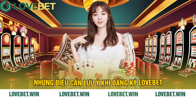 Những điều cần lưu ý khi Đăng Ký LoveBet