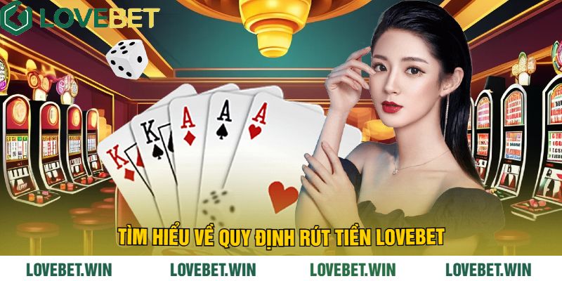 Tìm Hiểu Về Quy Định Rút Tiền LoveBet